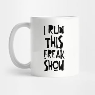 I RUN THIS FREAK SHOW Mug